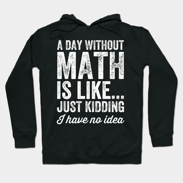 A day without math is like just kidding I have no idea Hoodie by captainmood